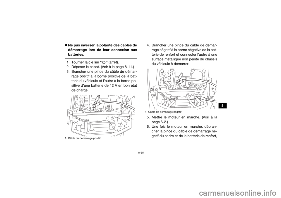 YAMAHA WOLVERINE 2018 Notices Demploi (in French) 8-55
8
Ne pas inverser la polarité des câbles de
démarrage lors de leur connexion aux
batteries. 1. Tourner la clé sur “ ” (arrêt).
2. Déposer le capot. (Voir à la page 8-11.)
3. Branche YAMAHA WOLVERINE 2018 Notices Demploi (in French) 8-55
8
Ne pas inverser la polarité des câbles de
démarrage lors de leur connexion aux
batteries. 1. Tourner la clé sur “ ” (arrêt).
2. Déposer le capot. (Voir à la page 8-11.)
3. Branche