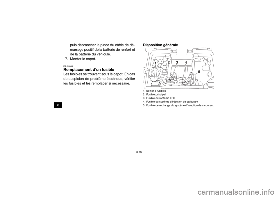 YAMAHA WOLVERINE 2018 Notices Demploi (in French) 8-56
8
puis débrancher la pince du câble de dé-
marrage positif de la batterie de renfort et
de la batterie du véhicule.
7. Monter le capot.
FBU32663Remplacement d’un fusibleLes fusibles se trou YAMAHA WOLVERINE 2018 Notices Demploi (in French) 8-56
8
puis débrancher la pince du câble de dé-
marrage positif de la batterie de renfort et
de la batterie du véhicule.
7. Monter le capot.
FBU32663Remplacement d’un fusibleLes fusibles se trou