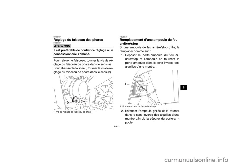 YAMAHA WOLVERINE 2018 Notices Demploi (in French) 8-61
8
FBU32681Réglage du faisceau des pharesATTENTIONFCB00691Il est préférable de confier ce réglage à un
concessionnaire Yamaha. Pour relever le faisceau, tourner la vis de ré-
glage du faisce YAMAHA WOLVERINE 2018 Notices Demploi (in French) 8-61
8
FBU32681Réglage du faisceau des pharesATTENTIONFCB00691Il est préférable de confier ce réglage à un
concessionnaire Yamaha. Pour relever le faisceau, tourner la vis de ré-
glage du faisce