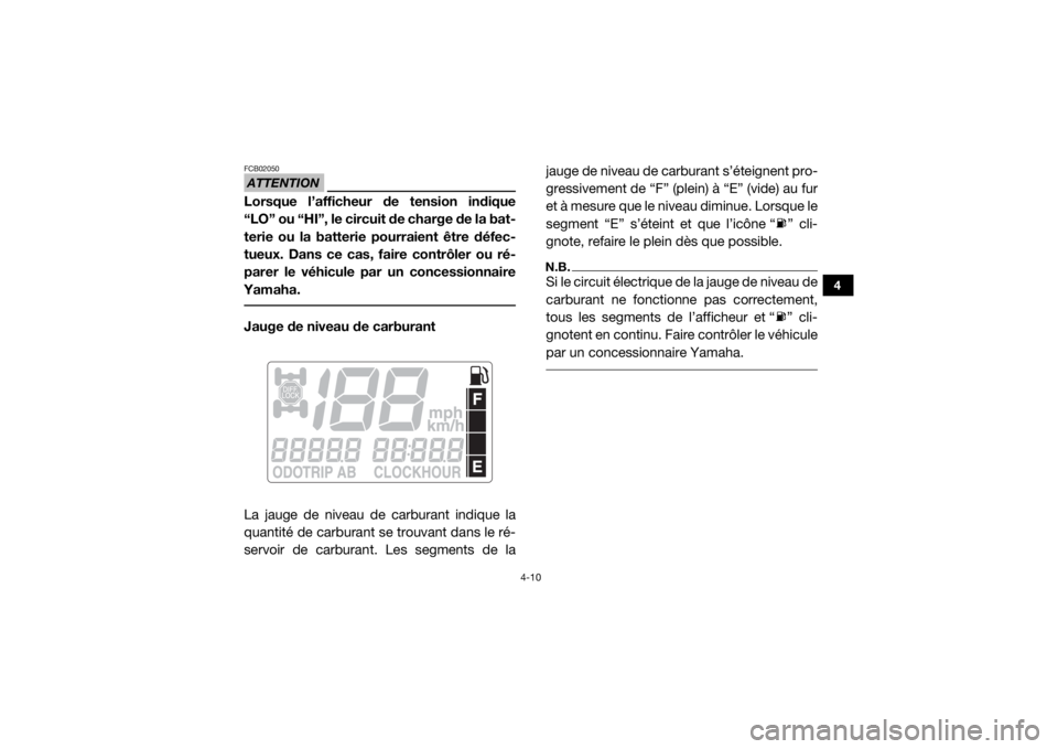 YAMAHA WOLVERINE 2018 Notices Demploi (in French) 4-10
4
ATTENTIONFCB02050Lorsque l’afficheur de tension indique
“LO” ou “HI”, le circuit de charge de la bat-
terie ou la batterie pourraient être défec-
tueux. Dans ce cas, faire contrôle YAMAHA WOLVERINE 2018 Notices Demploi (in French) 4-10
4
ATTENTIONFCB02050Lorsque l’afficheur de tension indique
“LO” ou “HI”, le circuit de charge de la bat-
terie ou la batterie pourraient être défec-
tueux. Dans ce cas, faire contrôle