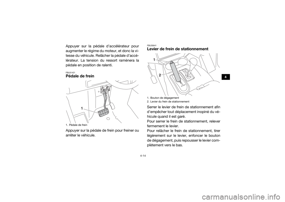 YAMAHA WOLVERINE 2018 Notices Demploi (in French) 4-14
4
Appuyer sur la pédale d’accélérateur pour
augmenter le régime du moteur, et donc la vi-
tesse du véhicule. Relâcher la pédale d’accé-
lérateur. La tension du ressort ramènera la
p YAMAHA WOLVERINE 2018 Notices Demploi (in French) 4-14
4
Appuyer sur la pédale d’accélérateur pour
augmenter le régime du moteur, et donc la vi-
tesse du véhicule. Relâcher la pédale d’accé-
lérateur. La tension du ressort ramènera la
p