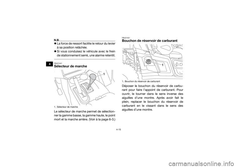 YAMAHA WOLVERINE 2018 Notices Demploi (in French) 4-15
4
N.B.La force de ressort facilite le retour du levier
à sa position relâchée.
Si vous conduisez le véhicule avec le frein
de stationnement serré, une alarme retentit. FBU31441Sélect YAMAHA WOLVERINE 2018 Notices Demploi (in French) 4-15
4
N.B.La force de ressort facilite le retour du levier
à sa position relâchée.
Si vous conduisez le véhicule avec le frein
de stationnement serré, une alarme retentit. FBU31441Sélect