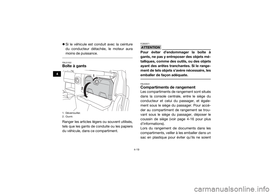 YAMAHA WOLVERINE 2018 Notices Demploi (in French) 4-19
4
Si le véhicule est conduit avec la ceinture
du conducteur détachée, le moteur aura
moins de puissance. FBU31502Boîte à gantsRanger les articles légers ou souvent utilisés,
tels que le YAMAHA WOLVERINE 2018 Notices Demploi (in French) 4-19
4
Si le véhicule est conduit avec la ceinture
du conducteur détachée, le moteur aura
moins de puissance. FBU31502Boîte à gantsRanger les articles légers ou souvent utilisés,
tels que le