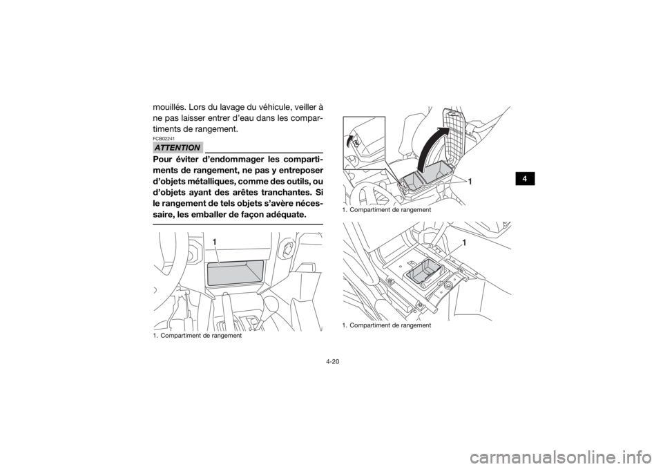 YAMAHA WOLVERINE 2018 Notices Demploi (in French) 4-20
4
mouillés. Lors du lavage du véhicule, veiller à
ne pas laisser entrer d’eau dans les compar-
timents de rangement.ATTENTIONFCB02241Pour éviter d’endommager les comparti-
ments de rangem YAMAHA WOLVERINE 2018 Notices Demploi (in French) 4-20
4
mouillés. Lors du lavage du véhicule, veiller à
ne pas laisser entrer d’eau dans les compar-
timents de rangement.ATTENTIONFCB02241Pour éviter d’endommager les comparti-
ments de rangem