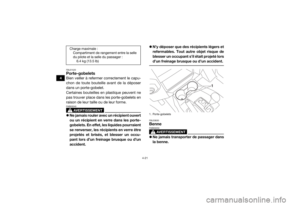 YAMAHA WOLVERINE 2018 Notices Demploi (in French) 4-21
4
FBU31520Porte-gobeletsBien veiller à refermer correctement le capu-
chon de toute bouteille avant de la déposer
dans un porte-gobelet.
Certaines bouteilles en plastique peuvent ne
pas trouver YAMAHA WOLVERINE 2018 Notices Demploi (in French) 4-21
4
FBU31520Porte-gobeletsBien veiller à refermer correctement le capu-
chon de toute bouteille avant de la déposer
dans un porte-gobelet.
Certaines bouteilles en plastique peuvent ne
pas trouver
