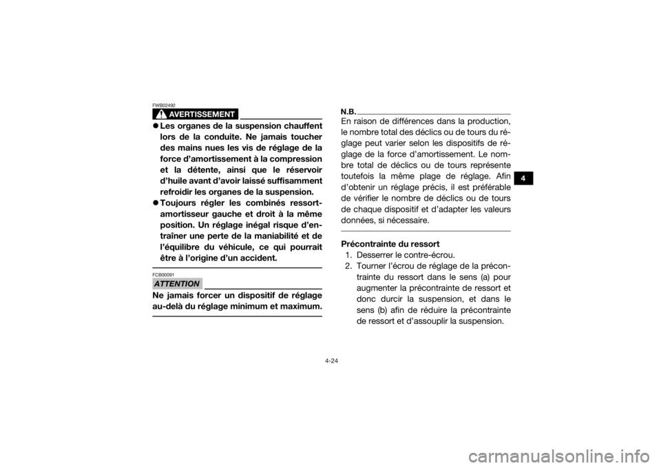 YAMAHA WOLVERINE 2018  Notices Demploi (in French) 4-24
4
AVERTISSEMENT
FWB02492Les organes de la suspension chauffent
lors de la conduite. Ne jamais toucher
des mains nues les vis de réglage de la
force d’amortissement à la compression
et la d
