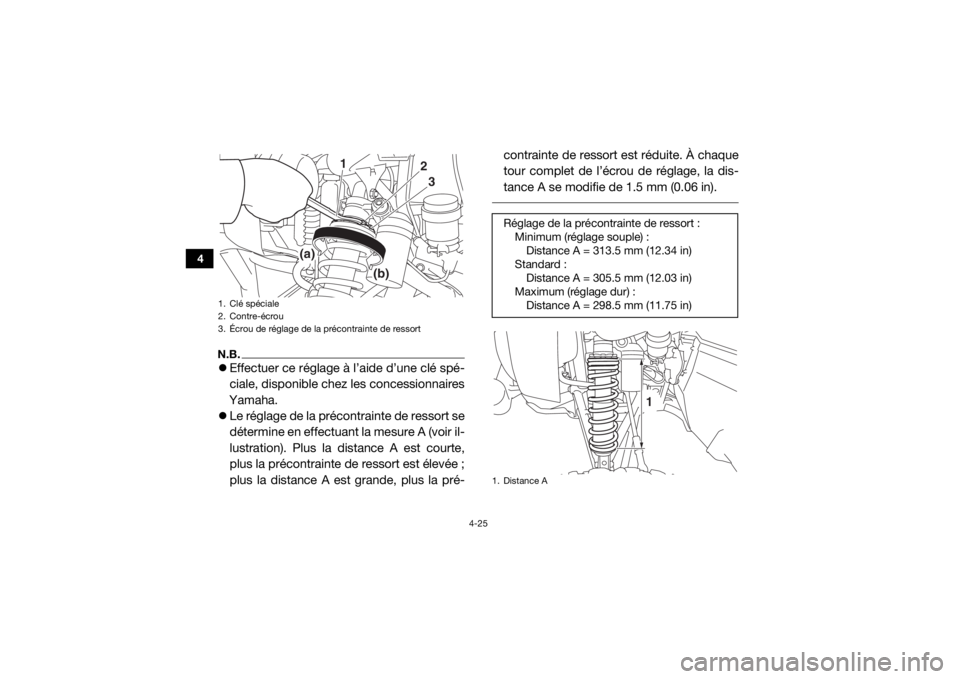 YAMAHA WOLVERINE 2018  Notices Demploi (in French) 4-25
4
N.B.Effectuer ce réglage à l’aide d’une clé spé-
ciale, disponible chez les concessionnaires
Yamaha.
 Le réglage de la précontrainte de ressort se
détermine en effectuant la me