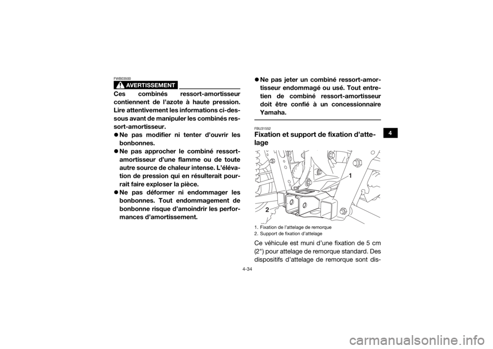 YAMAHA WOLVERINE 2018  Notices Demploi (in French) 4-34
4
AVERTISSEMENT
FWB03500Ces combinés ressort-amortisseur
contiennent de l’azote à haute pression.
Lire attentivement les informations ci-des-
sous avant de manipuler les combinés res-
sort-a