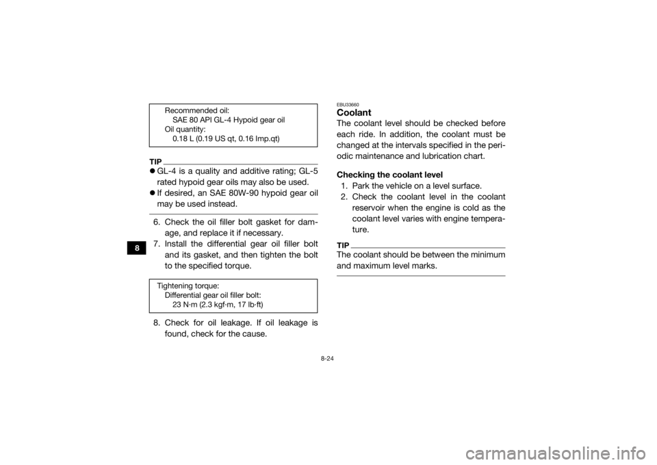 YAMAHA WOLVERINE 2017 Owners Manual 8-24
8
TIPGL-4 is a quality and additive rating; GL-5
rated hypoid gear oils may also be used.
If desired, an SAE 80W -90 hypoid gear oil
may be used instead. 6. Check the oil filler bolt gaske YAMAHA WOLVERINE 2017 Owners Manual 8-24
8
TIPGL-4 is a quality and additive rating; GL-5
rated hypoid gear oils may also be used.
If desired, an SAE 80W -90 hypoid gear oil
may be used instead. 6. Check the oil filler bolt gaske