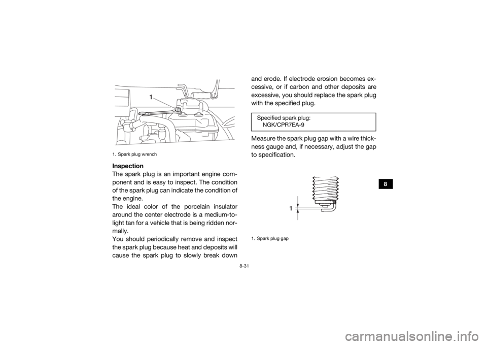 YAMAHA WOLVERINE 2017 Owners Manual 8-31
8
Inspection
The spark plug is an important engine com-
ponent and is easy to inspect. The condition
of the spark plug can indicate the condition of
the engine.
The ideal color of the porcelain i YAMAHA WOLVERINE 2017 Owners Manual 8-31
8
Inspection
The spark plug is an important engine com-
ponent and is easy to inspect. The condition
of the spark plug can indicate the condition of
the engine.
The ideal color of the porcelain i
