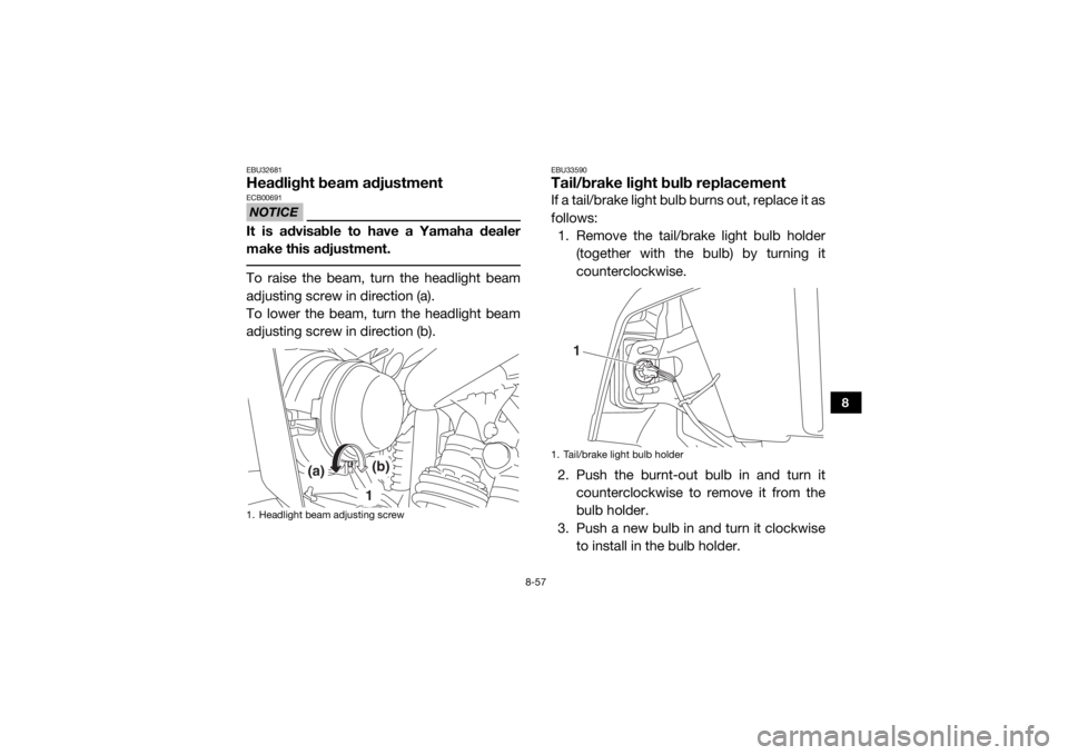 YAMAHA WOLVERINE 2017 Owners Manual 8-57
8
EBU32681Headlight beam adjustmentNOTICEECB00691It is advisable to have a Yamaha dealer
make this adjustment. To raise the beam, turn the headlight beam
adjusting screw in direction (a).
To lowe YAMAHA WOLVERINE 2017 Owners Manual 8-57
8
EBU32681Headlight beam adjustmentNOTICEECB00691It is advisable to have a Yamaha dealer
make this adjustment. To raise the beam, turn the headlight beam
adjusting screw in direction (a).
To lowe