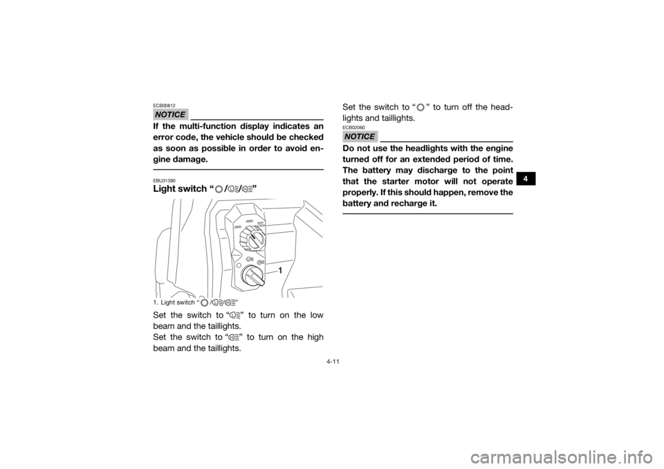 YAMAHA WOLVERINE 2017  Owners Manual 4-11
4
NOTICEECB00812If the multi-function display indicates an
error code, the vehicle should be checked
as soon as possible in order to avoid en-
gine damage. EBU31390Light switch “ / / ”Set the