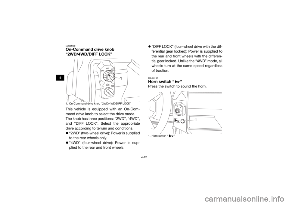 YAMAHA WOLVERINE 2017 Service Manual 4-12
4
EBU31400On-Command drive knob
“2WD/4WD/DIFF LOCK”This vehicle is equipped with an On-Com-
mand drive knob to select the drive mode.
The knob has three positions: “2WD”, “4WD”,
and YAMAHA WOLVERINE 2017 Service Manual 4-12
4
EBU31400On-Command drive knob
“2WD/4WD/DIFF LOCK”This vehicle is equipped with an On-Com-
mand drive knob to select the drive mode.
The knob has three positions: “2WD”, “4WD”,
and