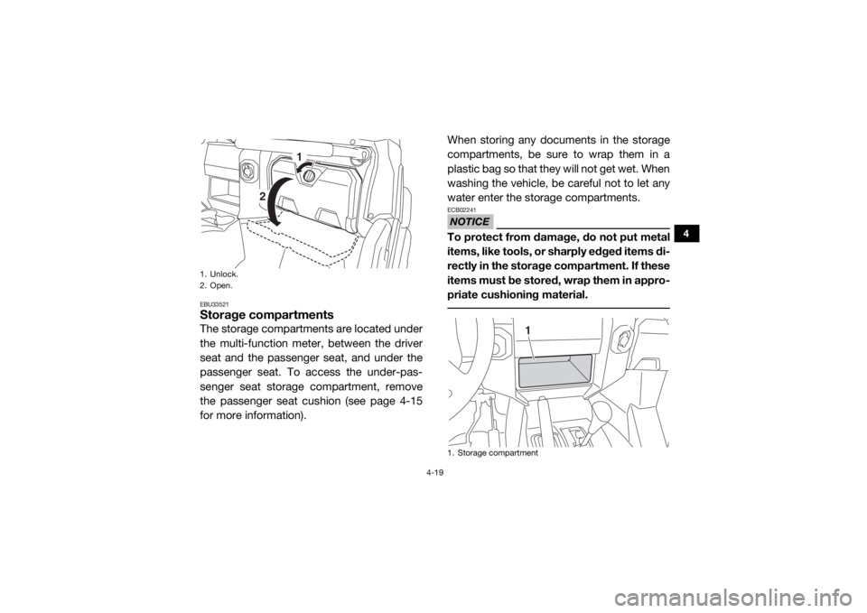 YAMAHA WOLVERINE 2017 Workshop Manual 4-19
4
EBU33521Storage compartmentsThe storage compartments are located under
the multi-function meter, between the driver
seat and the passenger seat, and under the
passenger seat. To access the unde