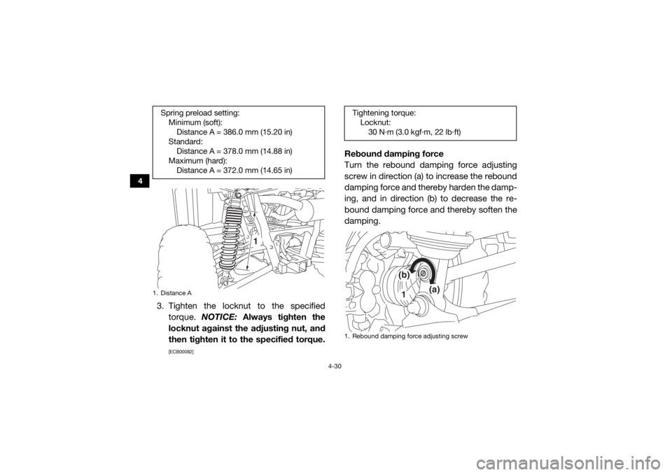 YAMAHA WOLVERINE 2017 Repair Manual 4-30
4
3. Tighten the locknut to the specifiedtorque.  NOTICE:  Always tighten the
locknut against the adjusting nut, and
then tighten it to the specified torque.
[ECB00082]
Rebound damping force
Turn