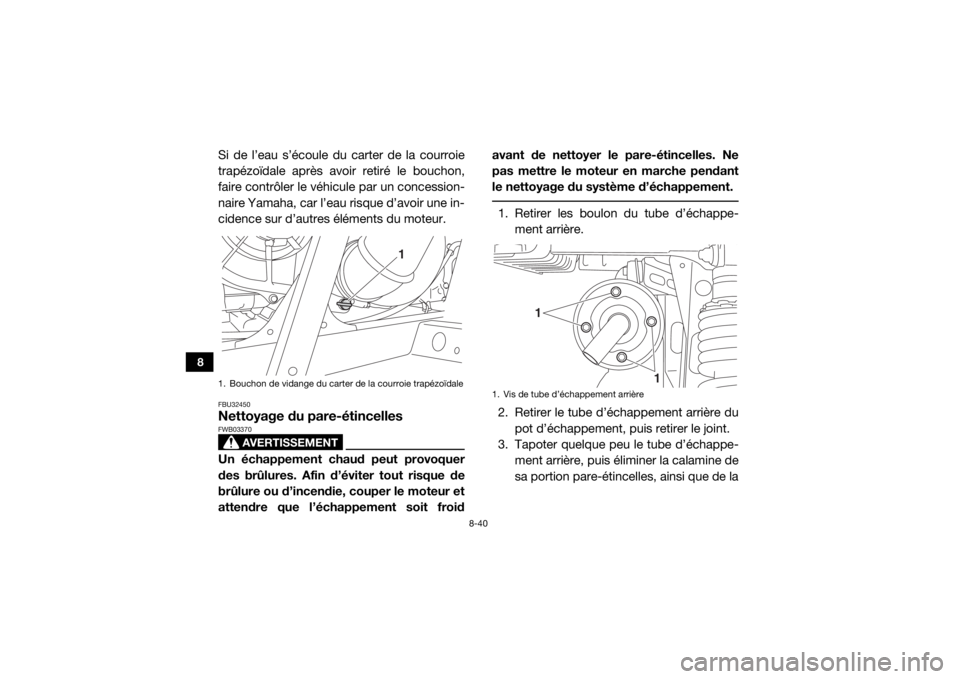 YAMAHA WOLVERINE 2017 Notices Demploi (in French) 8-40
8
Si de l’eau s’écoule du carter de la courroie
trapézoïdale après avoir retiré le bouchon,
faire contrôler le véhicule par un concession-
naire Yamaha, car l’eau risque d’avoir un YAMAHA WOLVERINE 2017 Notices Demploi (in French) 8-40
8
Si de l’eau s’écoule du carter de la courroie
trapézoïdale après avoir retiré le bouchon,
faire contrôler le véhicule par un concession-
naire Yamaha, car l’eau risque d’avoir un