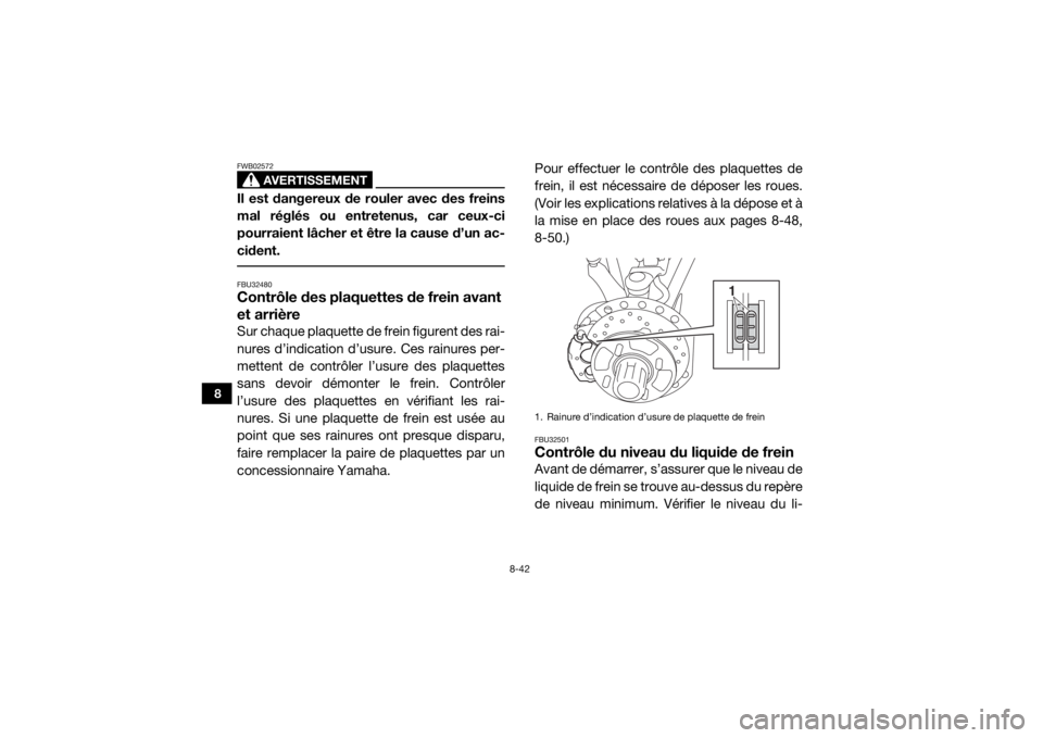 YAMAHA WOLVERINE 2017 Notices Demploi (in French) 8-42
8
AVERTISSEMENT
FWB02572Il est dangereux de rouler avec des freins
mal réglés ou entretenus, car ceux-ci
pourraient lâcher et être la cause d’un ac-
cident. FBU32480Contrôle des plaquettes YAMAHA WOLVERINE 2017 Notices Demploi (in French) 8-42
8
AVERTISSEMENT
FWB02572Il est dangereux de rouler avec des freins
mal réglés ou entretenus, car ceux-ci
pourraient lâcher et être la cause d’un ac-
cident. FBU32480Contrôle des plaquettes