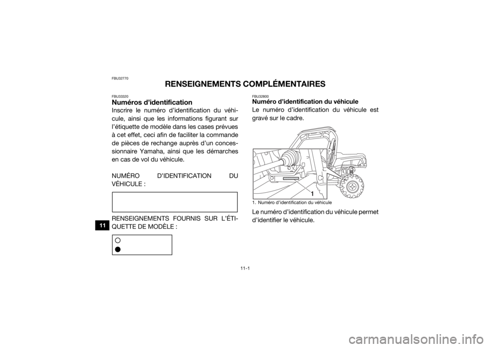 YAMAHA WOLVERINE 2017  Notices Demploi (in French) 11-1
11
FBU32770
RENSEIGNEMENTS COMPLÉMENTAIRES
FBU33320Numéros d’identificationInscrire le numéro d’identification du véhi-
cule, ainsi que les informations figurant sur
l’étiquette de mod