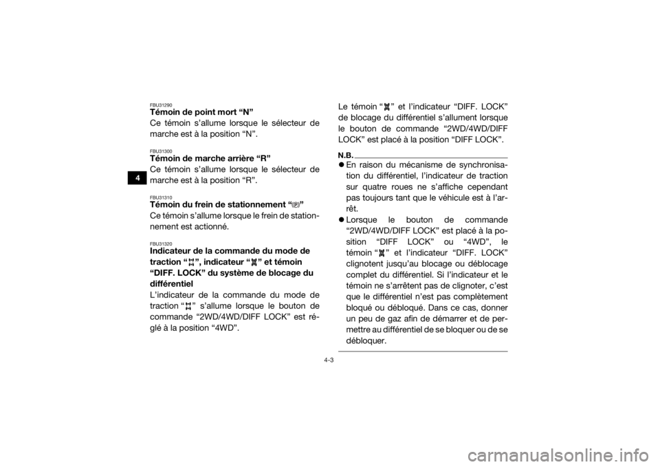 YAMAHA WOLVERINE 2017  Notices Demploi (in French) 4-3
4
FBU31290Témoin de point mort “N”
Ce témoin s’allume lorsque le sélecteur de
marche est à la position “N”.FBU31300Témoin de marche arrière “R”
Ce témoin s’allume lorsque le