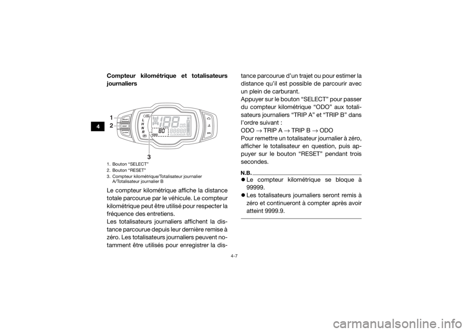 YAMAHA WOLVERINE 2017  Notices Demploi (in French) 4-7
4
Compteur kilométrique et totalisateurs
journaliers
Le compteur kilométrique affiche la distance
totale parcourue par le véhicule. Le compteur
kilométrique peut être utilisé pour respecter 