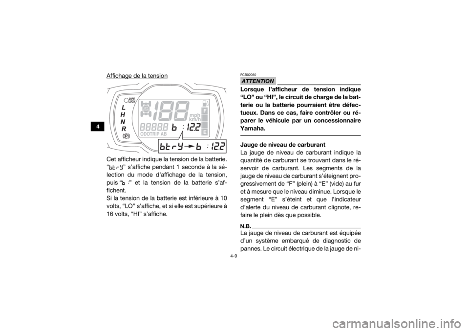 YAMAHA WOLVERINE 2017  Notices Demploi (in French) 4-9
4
Affichage de la tensionCet afficheur indique la tension de la batterie.
“ ” s’affiche pendant 1 seconde à la sé-
lection du mode d’affichage de la tension,
puis “ ” et la tension d