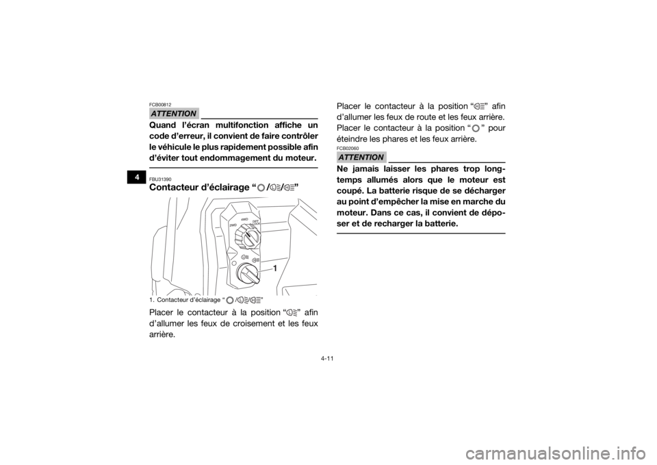 YAMAHA WOLVERINE 2017  Notices Demploi (in French) 4-11
4
ATTENTIONFCB00812Quand l’écran multifonction affiche un
code d’erreur, il convient de faire contrôler
le véhicule le plus rapidement possible afin
d’éviter tout endommagement du moteu