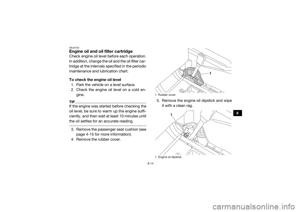 YAMAHA WOLVERINE 2016 Owners Guide 8-14
8
EBU33702Engine oil and oil filter cartridgeCheck engine oil level before each operation.
In addition, change the oil and the oil filter car-
tridge at the intervals specified in the periodic
ma YAMAHA WOLVERINE 2016 Owners Guide 8-14
8
EBU33702Engine oil and oil filter cartridgeCheck engine oil level before each operation.
In addition, change the oil and the oil filter car-
tridge at the intervals specified in the periodic
ma