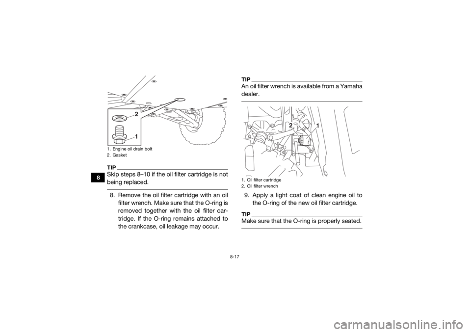 YAMAHA WOLVERINE 2016 Owners Guide 8-17
8
TIPSkip steps 8–10 if the oil filter cartridge is not
being replaced. 8. Remove the oil filter cartridge with an oilfilter wrench. Make sure that the O-ring is
removed together with the oil f YAMAHA WOLVERINE 2016 Owners Guide 8-17
8
TIPSkip steps 8–10 if the oil filter cartridge is not
being replaced. 8. Remove the oil filter cartridge with an oilfilter wrench. Make sure that the O-ring is
removed together with the oil f