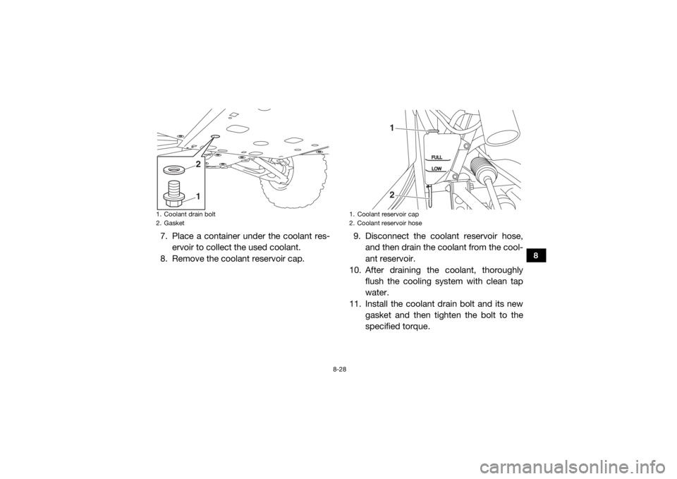 YAMAHA WOLVERINE 2016 Owners Manual 8-28
8
7. Place a container under the coolant res-ervoir to collect the used coolant.
8. Remove the coolant reservoir cap. 9. Disconnect the coolant reservoir hose,
and then drain the coolant from the YAMAHA WOLVERINE 2016 Owners Manual 8-28
8
7. Place a container under the coolant res-ervoir to collect the used coolant.
8. Remove the coolant reservoir cap. 9. Disconnect the coolant reservoir hose,
and then drain the coolant from the