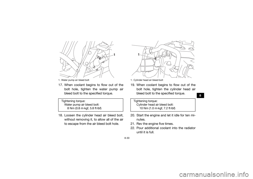 YAMAHA WOLVERINE 2016 Service Manual 8-30
8
17. When coolant begins to flow out of thebolt hole, tighten the water pump air
bleed bolt to the specified torque.
18. Loosen the cylinder head air bleed bolt, without removing it, to allow al YAMAHA WOLVERINE 2016 Service Manual 8-30
8
17. When coolant begins to flow out of thebolt hole, tighten the water pump air
bleed bolt to the specified torque.
18. Loosen the cylinder head air bleed bolt, without removing it, to allow al
