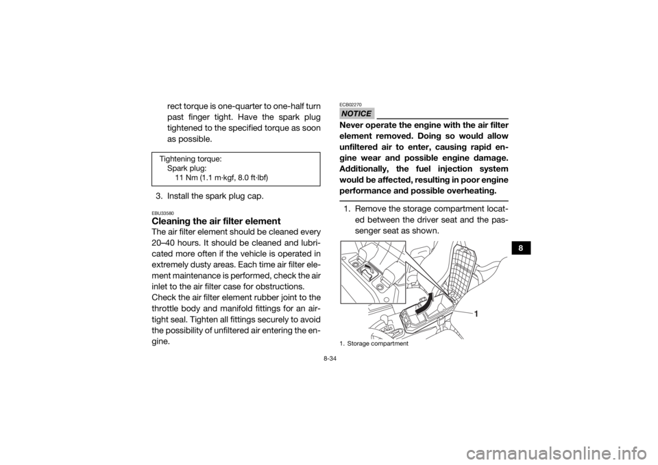 YAMAHA WOLVERINE 2016 Service Manual 8-34
8
rect torque is one-quarter to one-half turn
past finger tight. Have the spark plug
tightened to the specified torque as soon
as possible.
3. Install the spark plug cap.
EBU33580Cleaning the air YAMAHA WOLVERINE 2016 Service Manual 8-34
8
rect torque is one-quarter to one-half turn
past finger tight. Have the spark plug
tightened to the specified torque as soon
as possible.
3. Install the spark plug cap.
EBU33580Cleaning the air
