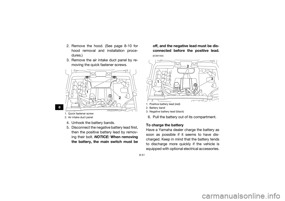 YAMAHA WOLVERINE 2016 Owners Manual 8-51
8
2. Remove the hood. (See page 8-10 forhood removal and installation proce-
dures.)
3. Remove the air intake duct panel by re- moving the quick fastener screws.
4. Unhook the battery bands.
5. D YAMAHA WOLVERINE 2016 Owners Manual 8-51
8
2. Remove the hood. (See page 8-10 forhood removal and installation proce-
dures.)
3. Remove the air intake duct panel by re- moving the quick fastener screws.
4. Unhook the battery bands.
5. D