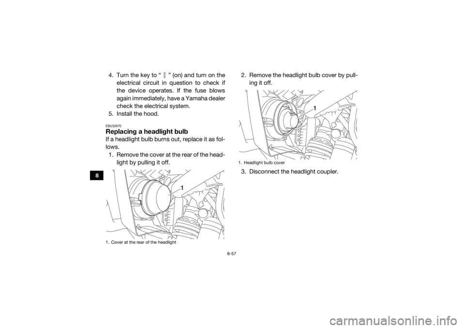 YAMAHA WOLVERINE 2016 Owners Manual 8-57
8
4. Turn the key to “ ” (on) and turn on theelectrical circuit in question to check if
the device operates. If the fuse blows
again immediately, have a Yamaha dealer
check the electrical sys YAMAHA WOLVERINE 2016 Owners Manual 8-57
8
4. Turn the key to “ ” (on) and turn on theelectrical circuit in question to check if
the device operates. If the fuse blows
again immediately, have a Yamaha dealer
check the electrical sys
