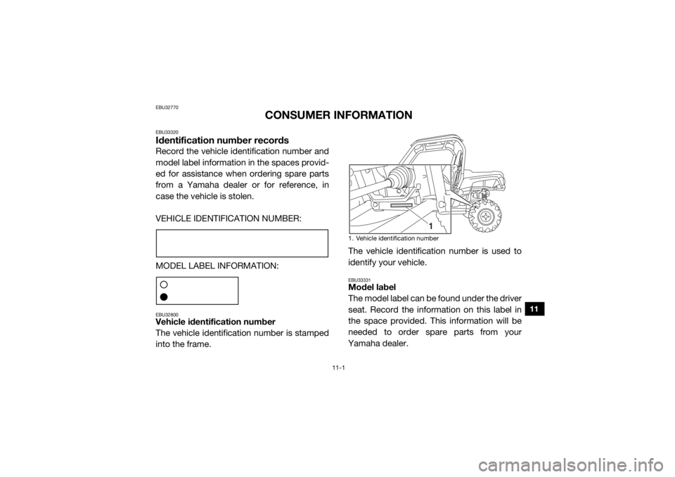 YAMAHA WOLVERINE 2016 Owners Manual 11-1
11
EBU32770
CONSUMER INFORMATION
EBU33320Identification number recordsRecord the vehicle identification number and
model label information in the spaces provid-
ed for assistance when ordering sp YAMAHA WOLVERINE 2016 Owners Manual 11-1
11
EBU32770
CONSUMER INFORMATION
EBU33320Identification number recordsRecord the vehicle identification number and
model label information in the spaces provid-
ed for assistance when ordering sp