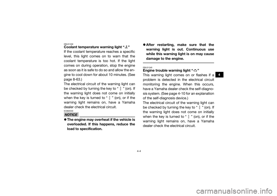 YAMAHA WOLVERINE 2016  Owners Manual 4-4
4
EBU31330Coolant temperature warning light “ ”
If the coolant temperature reaches a specific
level, this light comes on to warn that the
coolant temperature is too hot. If the light
comes on 