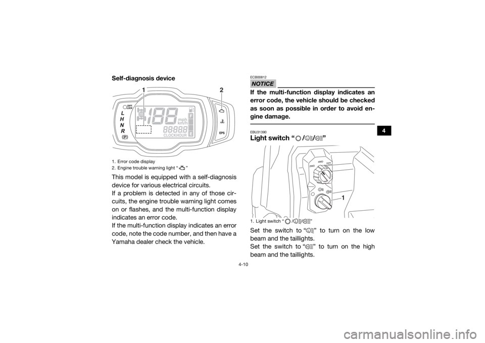 YAMAHA WOLVERINE 2016 User Guide 4-10
4
Self-diagnosis device
This model is equipped with a self-diagnosis
device for various electrical circuits.
If a problem is detected in any of those cir-
cuits, the engine trouble warning light YAMAHA WOLVERINE 2016 User Guide 4-10
4
Self-diagnosis device
This model is equipped with a self-diagnosis
device for various electrical circuits.
If a problem is detected in any of those cir-
cuits, the engine trouble warning light