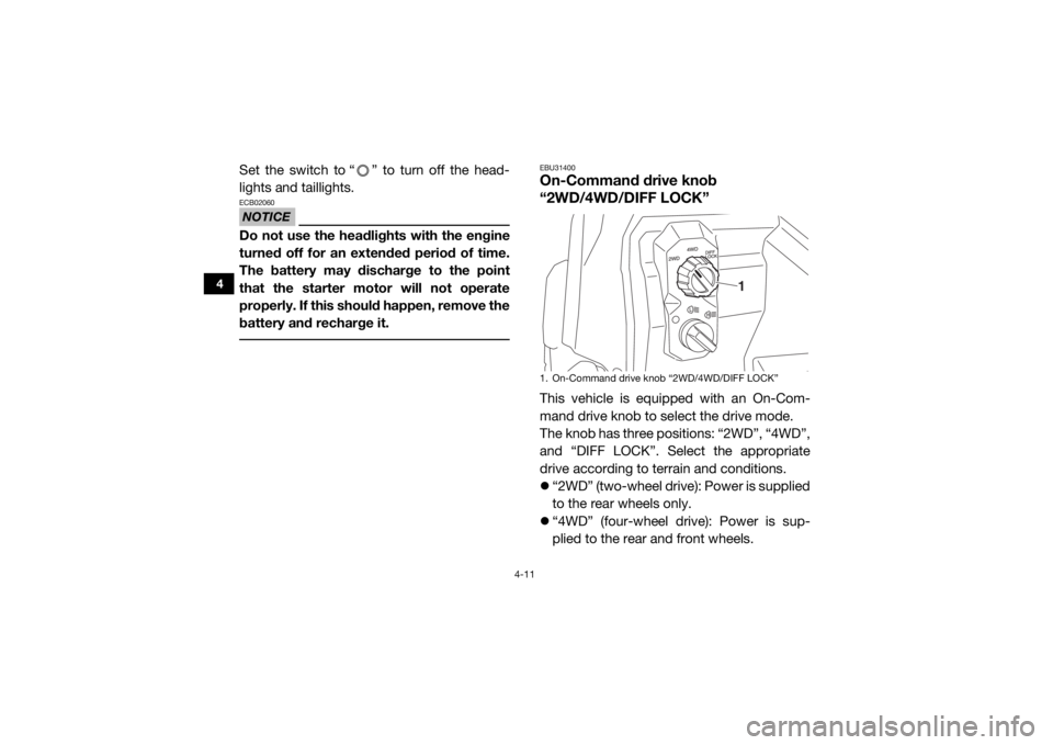 YAMAHA WOLVERINE 2016 User Guide 4-11
4
Set the switch to “ ” to turn off the head-
lights and taillights.NOTICEECB02060Do not use the headlights with the engine
turned off for an extended period of time.
The battery may discharg YAMAHA WOLVERINE 2016 User Guide 4-11
4
Set the switch to “ ” to turn off the head-
lights and taillights.NOTICEECB02060Do not use the headlights with the engine
turned off for an extended period of time.
The battery may discharg