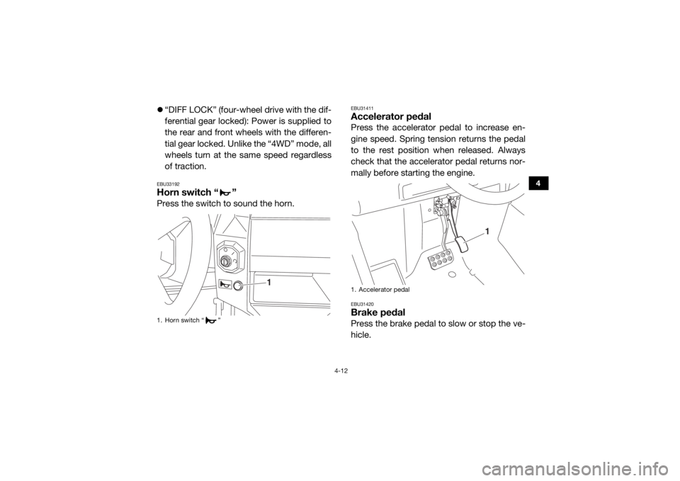 YAMAHA WOLVERINE 2016 User Guide 4-12
4
“DIFF LOCK” (four-wheel drive with the dif-
ferential gear locked): Power is supplied to
the rear and front wheels with the differen-
tial gear locked. Unlike the “4WD” mode, all
whe YAMAHA WOLVERINE 2016 User Guide 4-12
4
“DIFF LOCK” (four-wheel drive with the dif-
ferential gear locked): Power is supplied to
the rear and front wheels with the differen-
tial gear locked. Unlike the “4WD” mode, all
whe