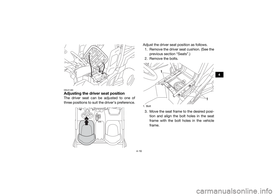 YAMAHA WOLVERINE 2016 Workshop Manual 4-16
4
EBU31480Adjusting the driver seat positionThe driver seat can be adjusted to one of
three positions to suit the driver’s preference.Adjust the driver seat position as follows.
1. Remove the d