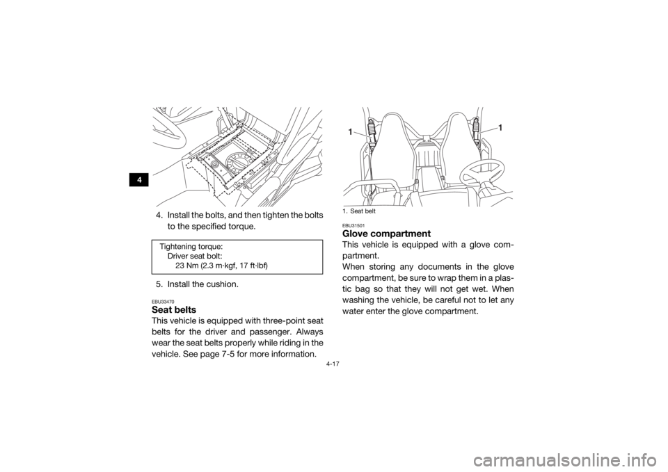 YAMAHA WOLVERINE 2016 Workshop Manual 4-17
4
4. Install the bolts, and then tighten the boltsto the specified torque.
5. Install the cushion.EBU33470Seat beltsThis vehicle is equipped with three-point seat
belts for the driver and passeng