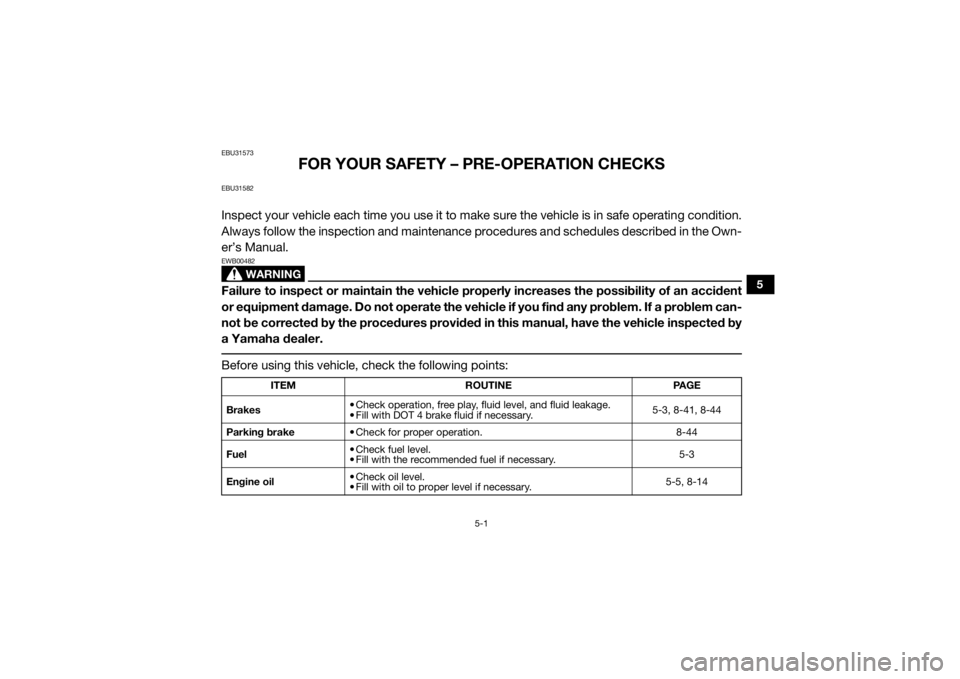 YAMAHA WOLVERINE 2016 User Guide 5-1
5
EBU31573
FOR YOUR SAFETY – PRE-OPERATION CHECKS
EBU31582Inspect your vehicle each time you use it to make sure the vehicle is in safe operating condition.
Always follow the inspection and main YAMAHA WOLVERINE 2016 User Guide 5-1
5
EBU31573
FOR YOUR SAFETY – PRE-OPERATION CHECKS
EBU31582Inspect your vehicle each time you use it to make sure the vehicle is in safe operating condition.
Always follow the inspection and main