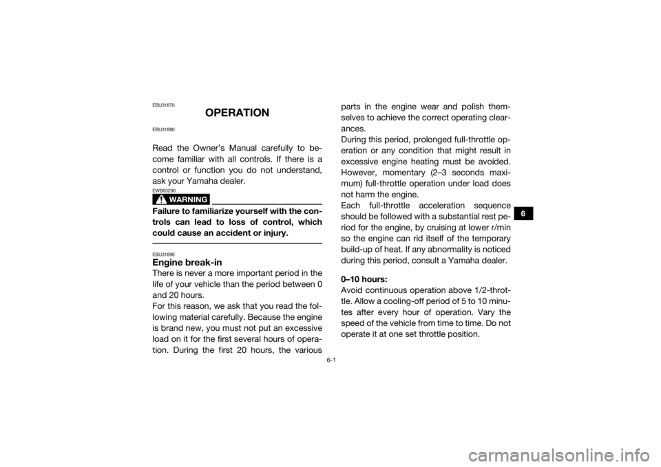 YAMAHA WOLVERINE 2016 User Guide 6-1
6
EBU31870
OPERATION
EBU31880Read the Owner’s Manual carefully to be-
come familiar with all controls. If there is a
control or function you do not understand,
ask your Yamaha dealer.
WARNING
EW YAMAHA WOLVERINE 2016 User Guide 6-1
6
EBU31870
OPERATION
EBU31880Read the Owner’s Manual carefully to be-
come familiar with all controls. If there is a
control or function you do not understand,
ask your Yamaha dealer.
WARNING
EW