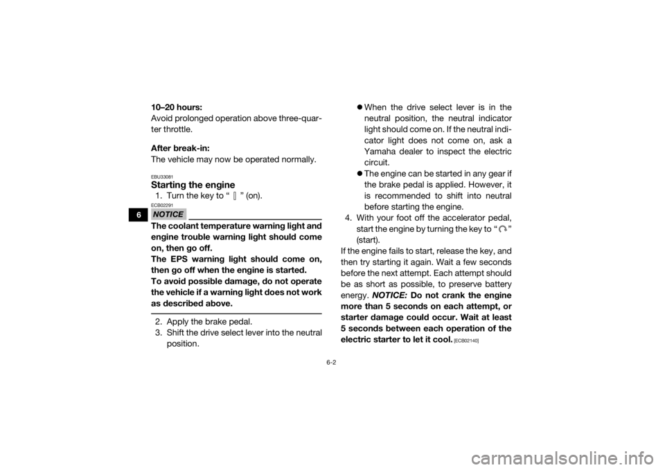 YAMAHA WOLVERINE 2016 Owners Manual 6-2
6
10–20 hours:
Avoid prolonged operation above three-quar-
ter throttle.
After break-in:
The vehicle may now be operated normally.EBU33081Starting the engine1. Turn the key to “ ” (on).NOTIC YAMAHA WOLVERINE 2016 Owners Manual 6-2
6
10–20 hours:
Avoid prolonged operation above three-quar-
ter throttle.
After break-in:
The vehicle may now be operated normally.EBU33081Starting the engine1. Turn the key to “ ” (on).NOTIC