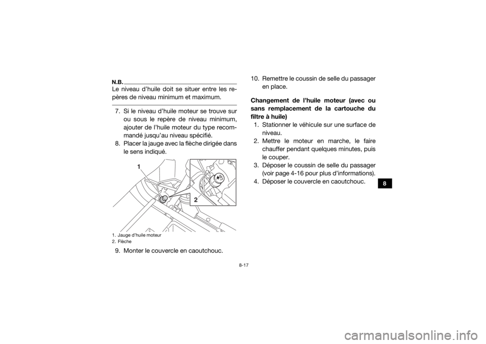 YAMAHA WOLVERINE 2016  Notices Demploi (in French) 8-17
8
N.B.Le niveau d’huile doit se situer entre les re-
pères de niveau minimum et maximum. 7. Si le niveau d’huile moteur se trouve surou sous le repère de niveau minimum,
ajouter de l’huil