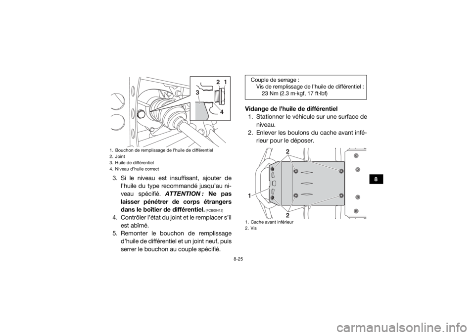 YAMAHA WOLVERINE 2016 Notices Demploi (in French) 8-25
8
3. Si le niveau est insuffisant, ajouter del’huile du type recommandé jusqu’au ni-
veau spécifié. ATTENTION : Ne pas
laisser pénétrer de corps étrangers
dans le boîtier de différen YAMAHA WOLVERINE 2016 Notices Demploi (in French) 8-25
8
3. Si le niveau est insuffisant, ajouter del’huile du type recommandé jusqu’au ni-
veau spécifié. ATTENTION : Ne pas
laisser pénétrer de corps étrangers
dans le boîtier de différen