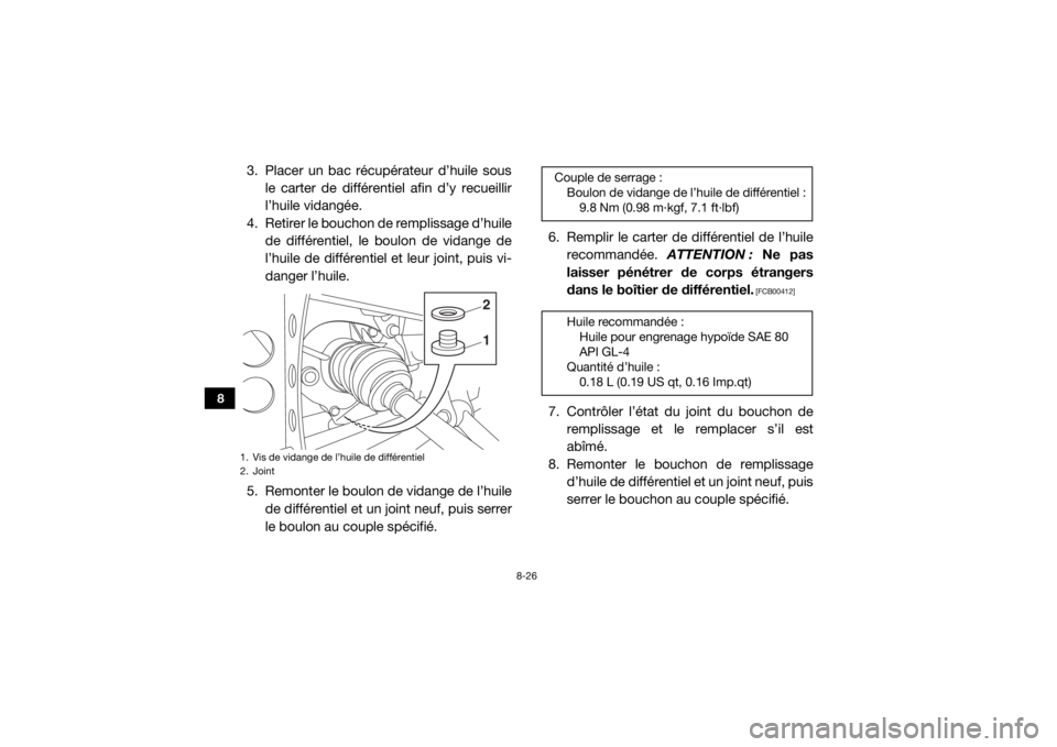 YAMAHA WOLVERINE 2016 Notices Demploi (in French) 8-26
8
3. Placer un bac récupérateur d’huile sousle carter de différentiel afin d’y recueillir
l’huile vidangée.
4. Retirer le bouchon de remplissage d’huile de différentiel, le boulon de YAMAHA WOLVERINE 2016 Notices Demploi (in French) 8-26
8
3. Placer un bac récupérateur d’huile sousle carter de différentiel afin d’y recueillir
l’huile vidangée.
4. Retirer le bouchon de remplissage d’huile de différentiel, le boulon de