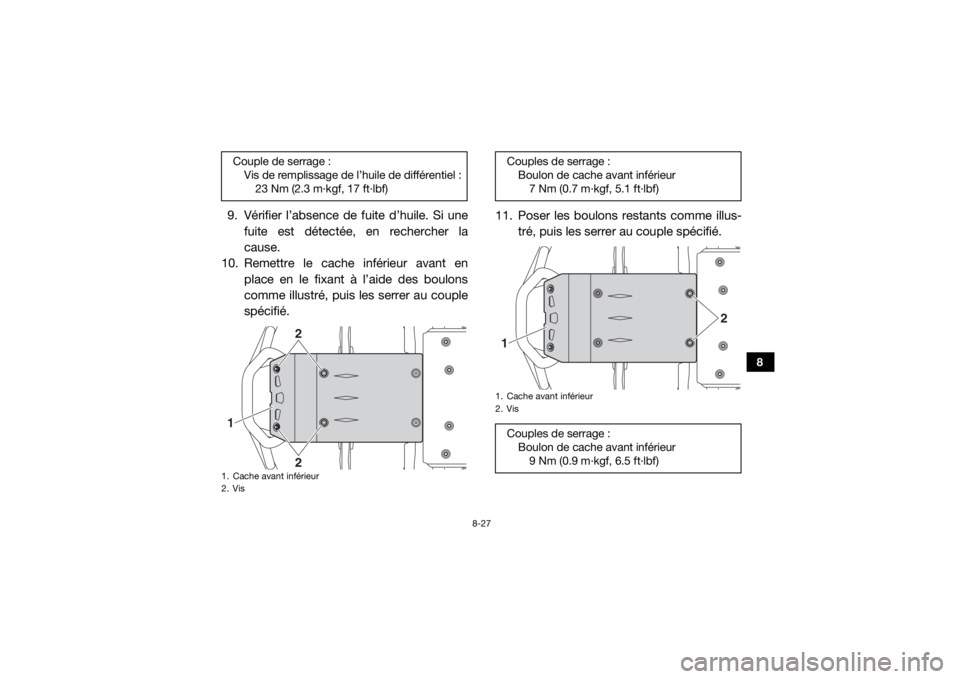 YAMAHA WOLVERINE 2016 Notices Demploi (in French) 8-27
8
9. Vérifier l’absence de fuite d’huile. Si unefuite est détectée, en rechercher la
cause.
10. Remettre le cache inférieur avant en
place en le fixant à l’aide des boulons
comme illus YAMAHA WOLVERINE 2016 Notices Demploi (in French) 8-27
8
9. Vérifier l’absence de fuite d’huile. Si unefuite est détectée, en rechercher la
cause.
10. Remettre le cache inférieur avant en
place en le fixant à l’aide des boulons
comme illus