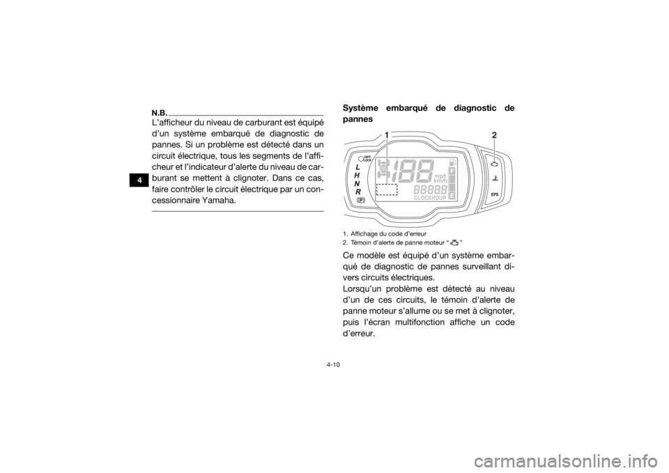 YAMAHA WOLVERINE 2016  Notices Demploi (in French) 4-10
4
N.B.L’afficheur du niveau de carburant est équipé
d’un système embarqué de diagnostic de
pannes. Si un problème est détecté dans un
circuit électrique, tous les segments de l’affi