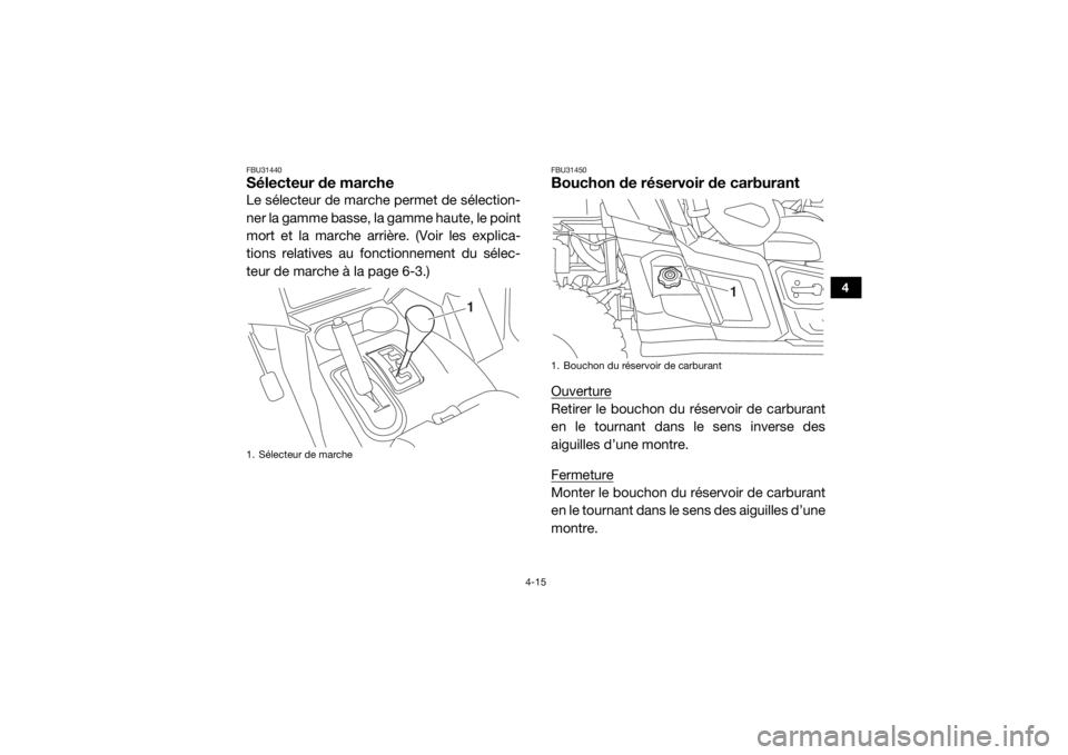 YAMAHA WOLVERINE 2016 Notices Demploi (in French) 4-15
4
FBU31440Sélecteur de marcheLe sélecteur de marche permet de sélection-
ner la gamme basse, la gamme haute, le point
mort et la marche arrière. (Voir les explica-
tions relatives au fonction YAMAHA WOLVERINE 2016 Notices Demploi (in French) 4-15
4
FBU31440Sélecteur de marcheLe sélecteur de marche permet de sélection-
ner la gamme basse, la gamme haute, le point
mort et la marche arrière. (Voir les explica-
tions relatives au fonction