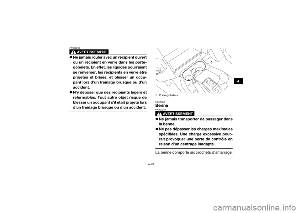 YAMAHA WOLVERINE 2016 Notices Demploi (in French) 4-23
4
AVERTISSEMENT
FWB03240Ne jamais rouler avec un récipient ouvert
ou un récipient en ve rre dans les porte-
gobelets. En effet, les liquides pourraient
se renverser, les récipients en verre YAMAHA WOLVERINE 2016 Notices Demploi (in French) 4-23
4
AVERTISSEMENT
FWB03240Ne jamais rouler avec un récipient ouvert
ou un récipient en ve rre dans les porte-
gobelets. En effet, les liquides pourraient
se renverser, les récipients en verre